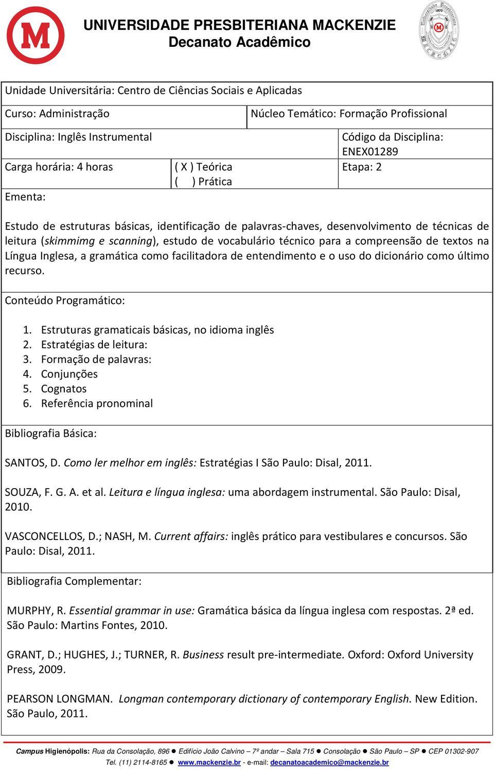 vocabulário técnico para a compreensão de textos na Língua Inglesa, a gramática como facilitadora de entendimento e o uso do dicionário como último recurso. Conteúdo Programático: 1.