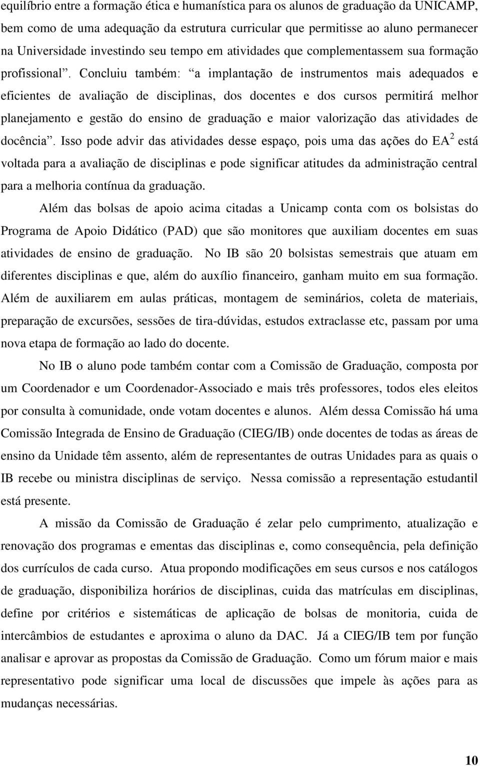 Concluiu também: a implantação de instrumentos mais adequados e eficientes de avaliação de disciplinas, dos docentes e dos cursos permitirá melhor planejamento e gestão do ensino de graduação e maior