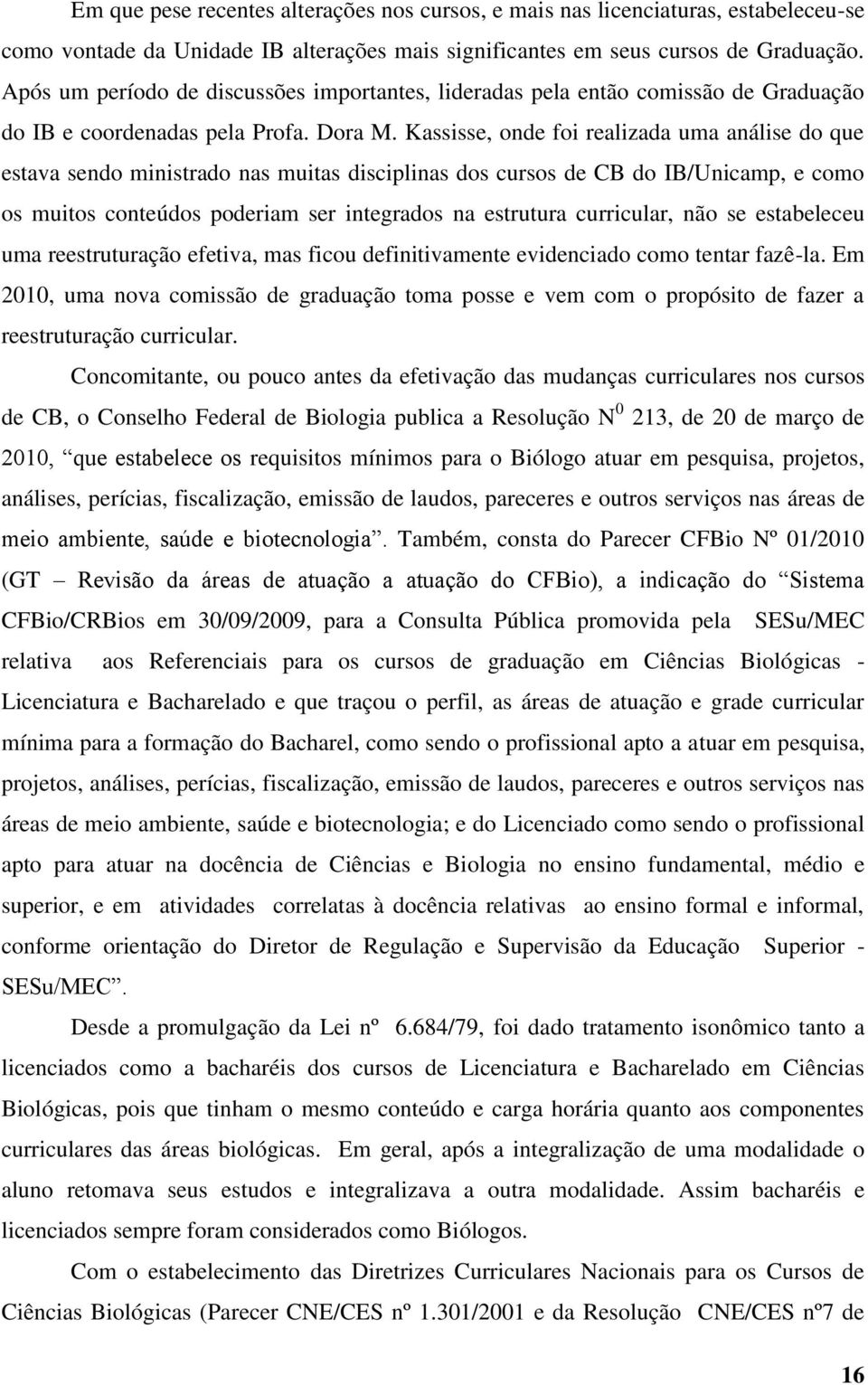 Kassisse, onde foi realizada uma análise do que estava sendo ministrado nas muitas disciplinas dos cursos de CB do IB/Unicamp, e como os muitos conteúdos poderiam ser integrados na estrutura