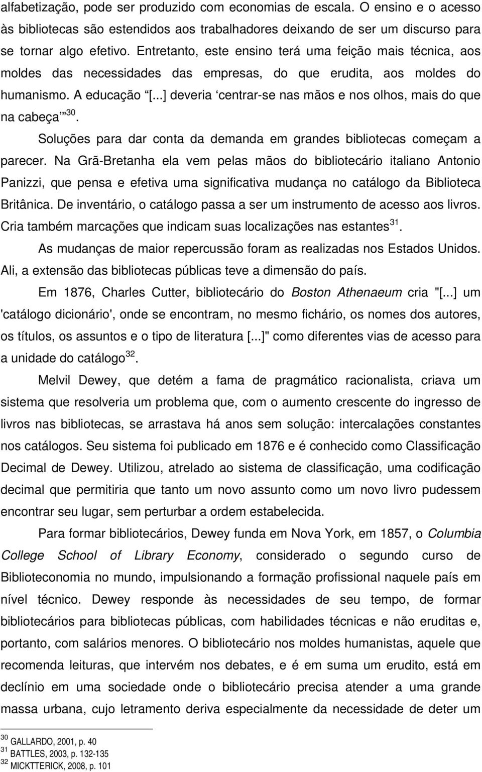 ..] deveria centrar-se nas mãos e nos olhos, mais do que na cabeça 30. Soluções para dar conta da demanda em grandes bibliotecas começam a parecer.