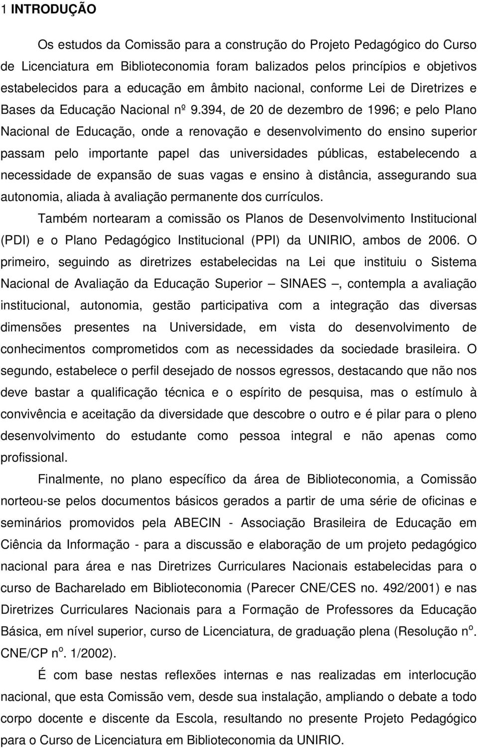 394, de 20 de dezembro de 1996; e pelo Plano Nacional de Educação, onde a renovação e desenvolvimento do ensino superior passam pelo importante papel das universidades públicas, estabelecendo a