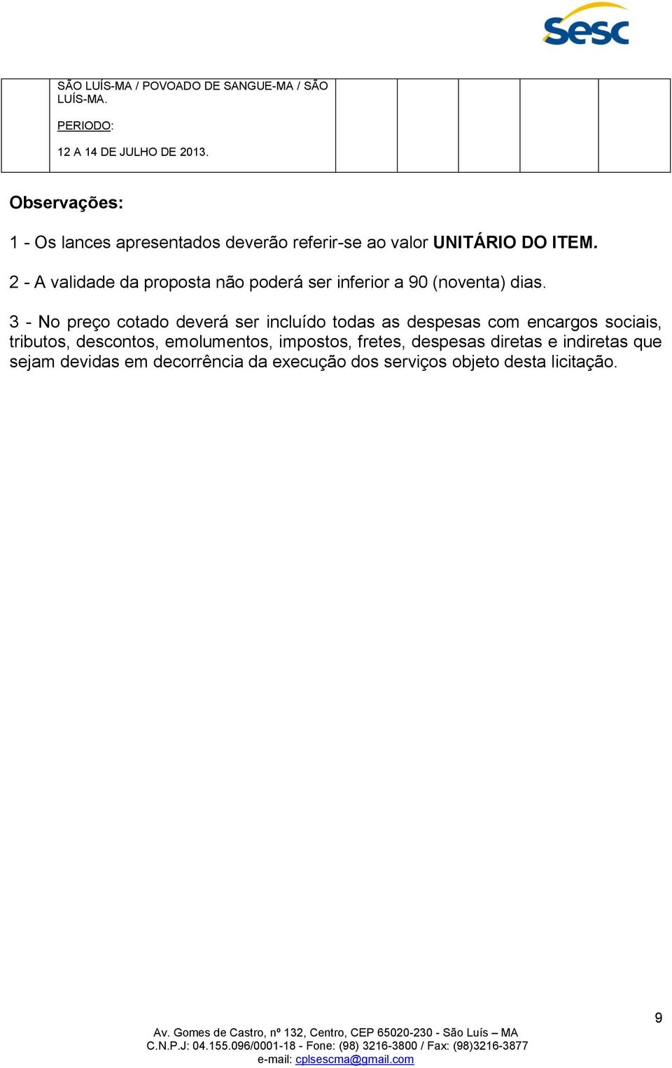 2 - A validade da proposta não poderá ser inferior a 90 (noventa) dias.