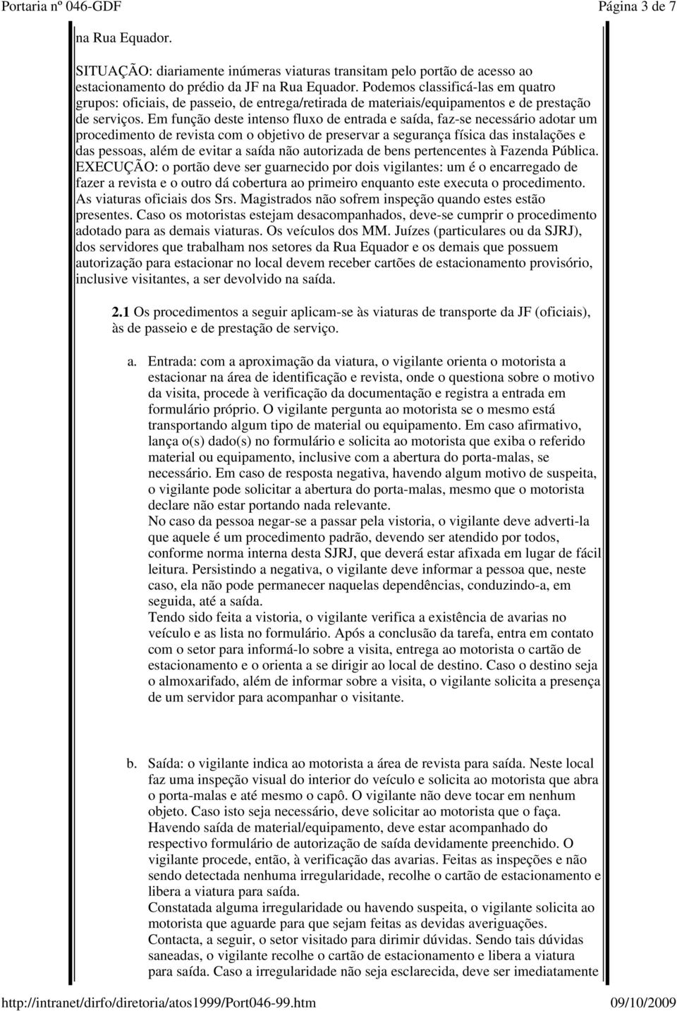 Em função deste intenso fluxo de entrada e saída, faz-se necessário adotar um procedimento de revista com o objetivo de preservar a segurança física das instalações e das pessoas, além de evitar a