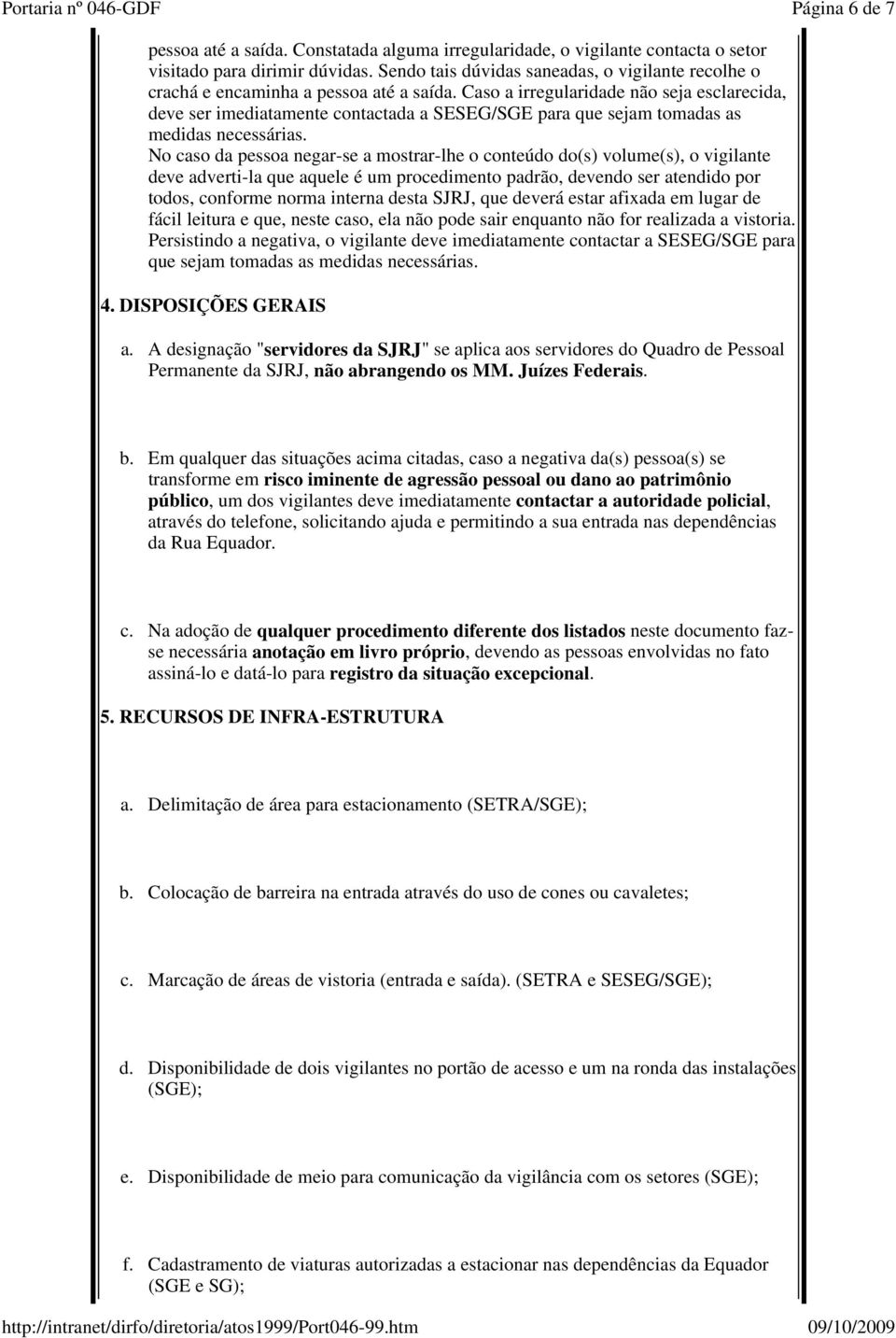 Caso a irregularidade não seja esclarecida, deve ser imediatamente contactada a SESEG/SGE para que sejam tomadas as medidas necessárias.