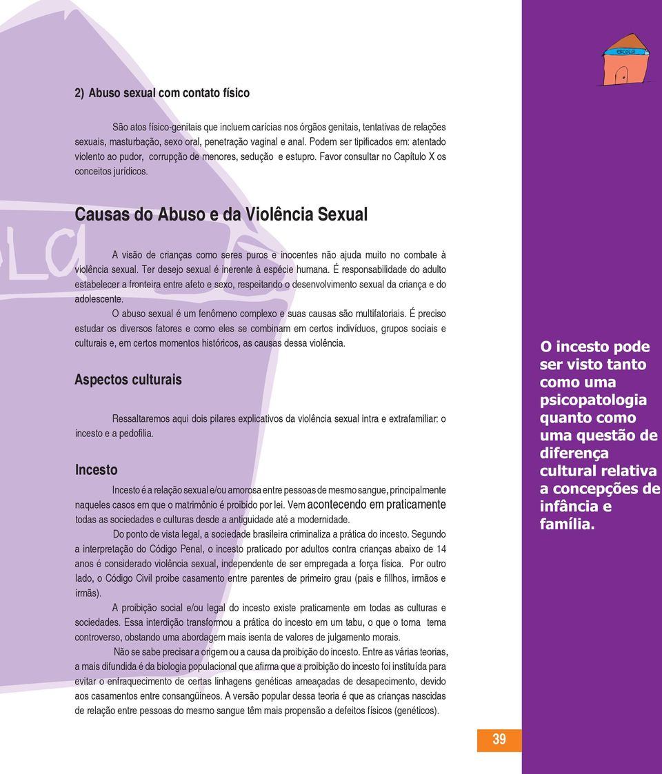 Causas do Abuso e da Violência Sexual A visão de crianças como seres puros e inocentes não ajuda muito no combate à violência sexual. Ter desejo sexual é inerente à espécie humana.