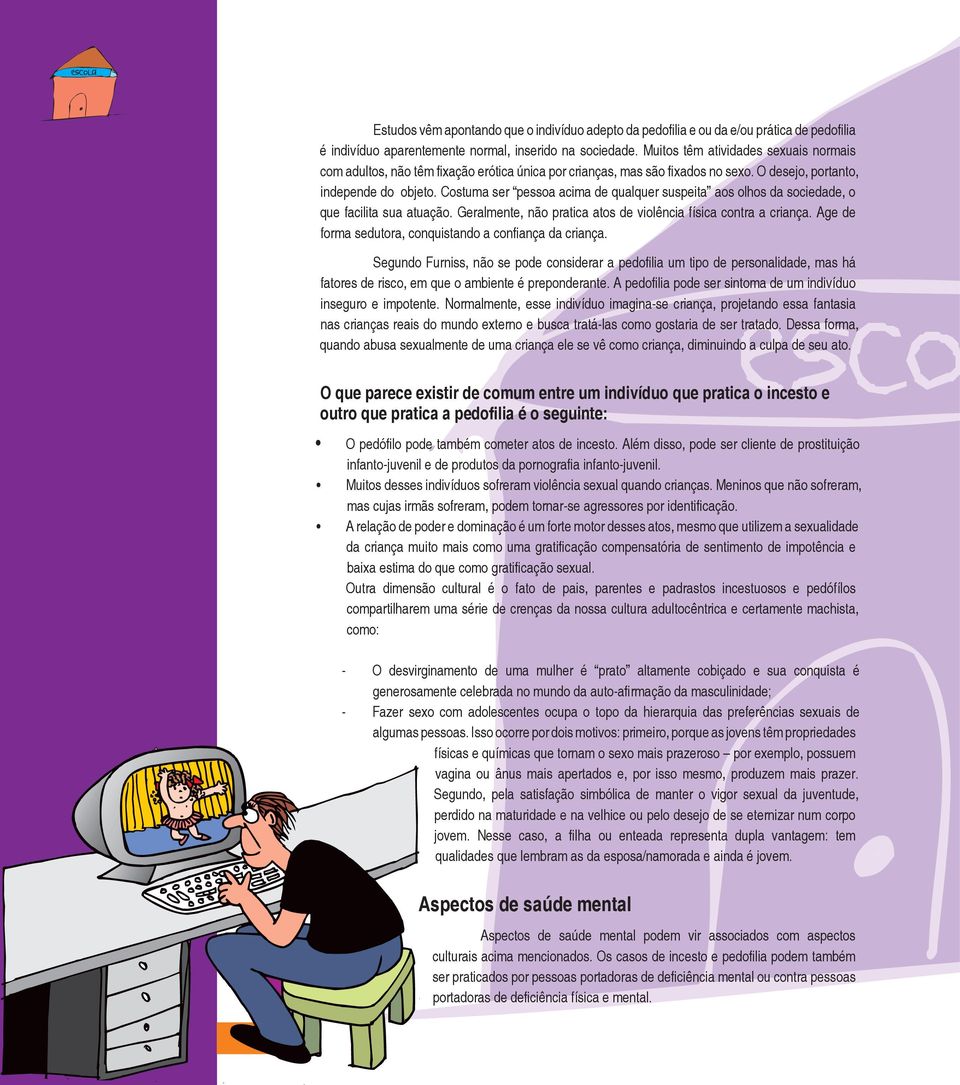 Costuma ser pessoa acima de qualquer suspeita aos olhos da sociedade, o que facilita sua atuação. Geralmente, não pratica atos de violência física contra a criança.