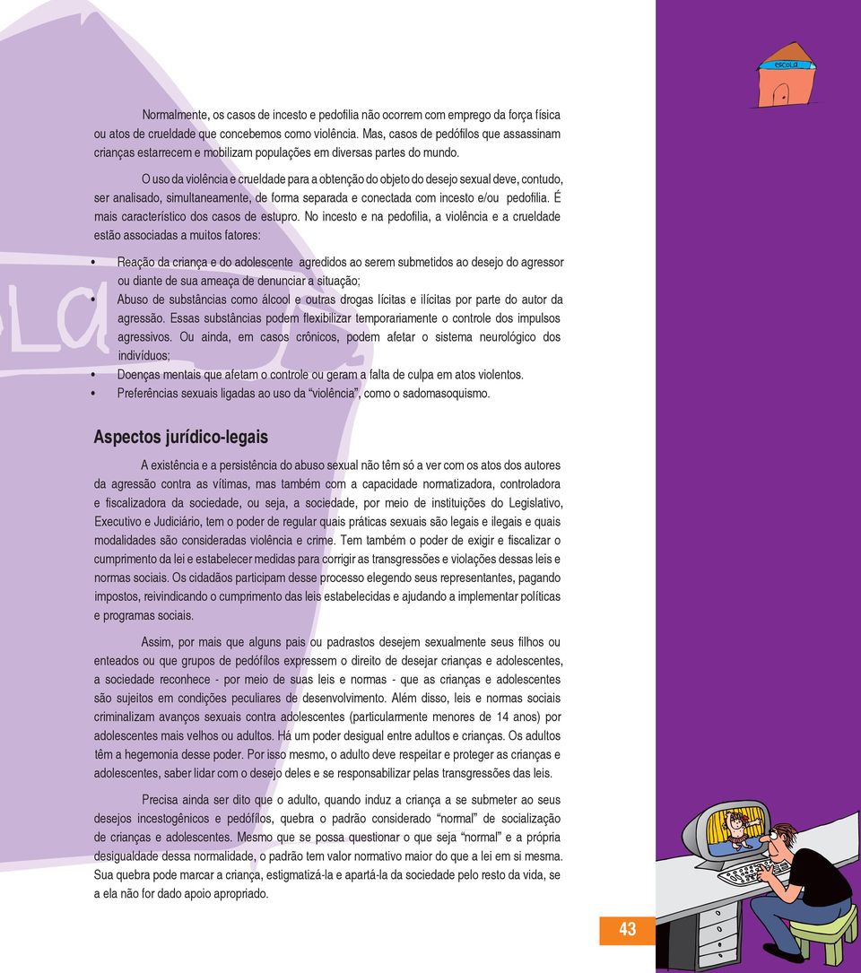 O uso da violência e crueldade para a obtenção do objeto do desejo sexual deve, contudo, ser analisado, simultaneamente, de forma separada e conectada com incesto e/ou pedofilia.