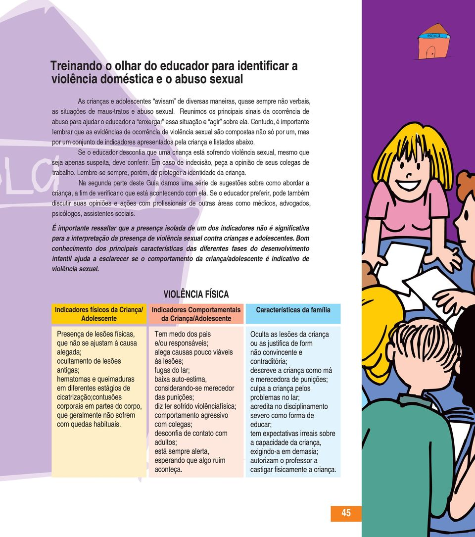 Contudo, é importante lembrar que as evidências de ocorrência de violência sexual são compostas não só por um, mas por um conjunto de indicadores apresentados pela criança e listados abaixo.