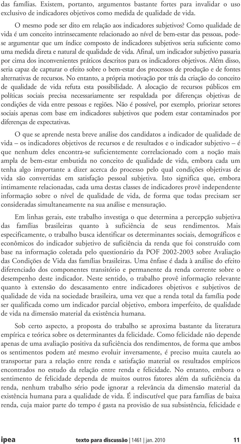 Como qualidade de vida é um conceito intrinsecamente relacionado ao nível de bem-estar das pessoas, podese argumentar que um índice composto de indicadores subjetivos seria suficiente como uma medida