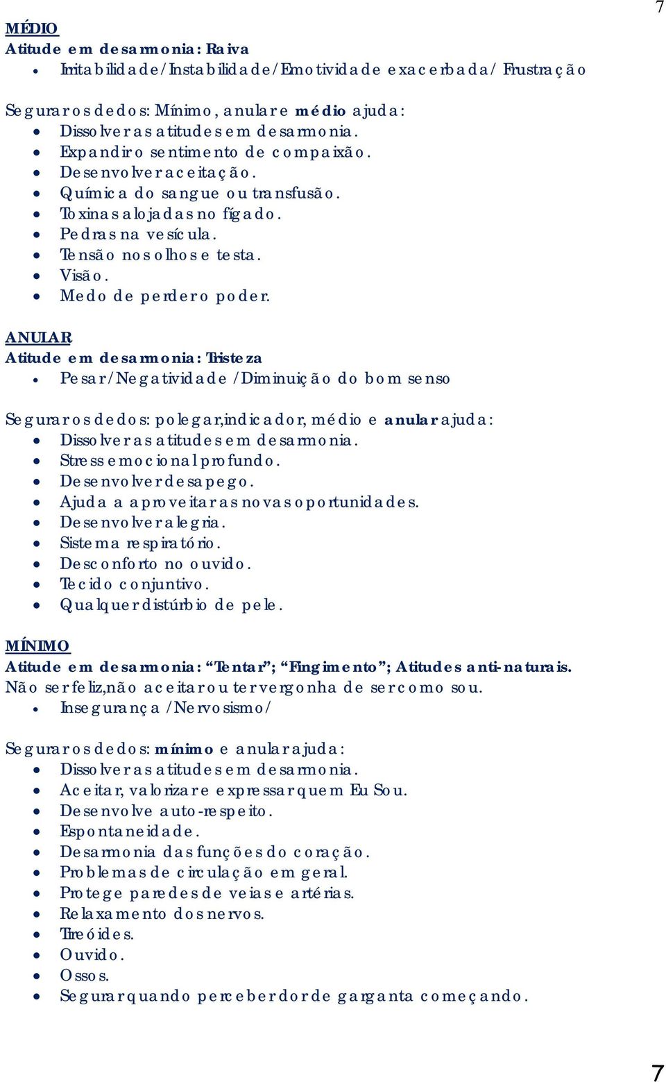 ANULAR Atitude em desarmonia: Tristeza Pesar /Negatividade /Diminuição do bom senso Segurar os dedos: polegar,indicador, médio e anular ajuda: Dissolver as atitudes em desarmonia.