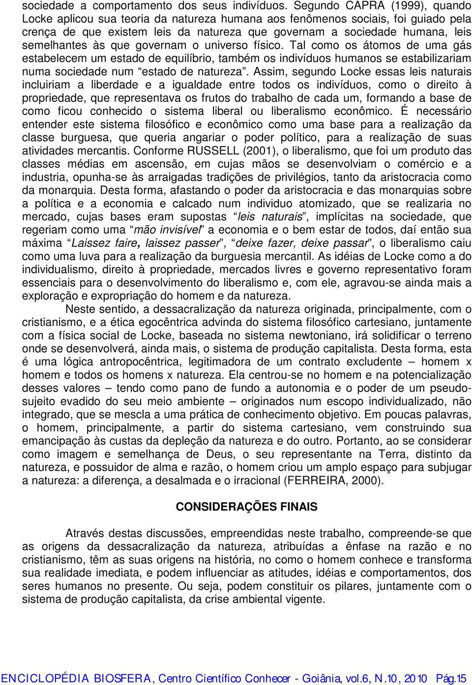 semelhantes às que governam o universo físico. Tal como os átomos de uma gás estabelecem um estado de equilíbrio, também os indivíduos humanos se estabilizariam numa sociedade num estado de natureza.