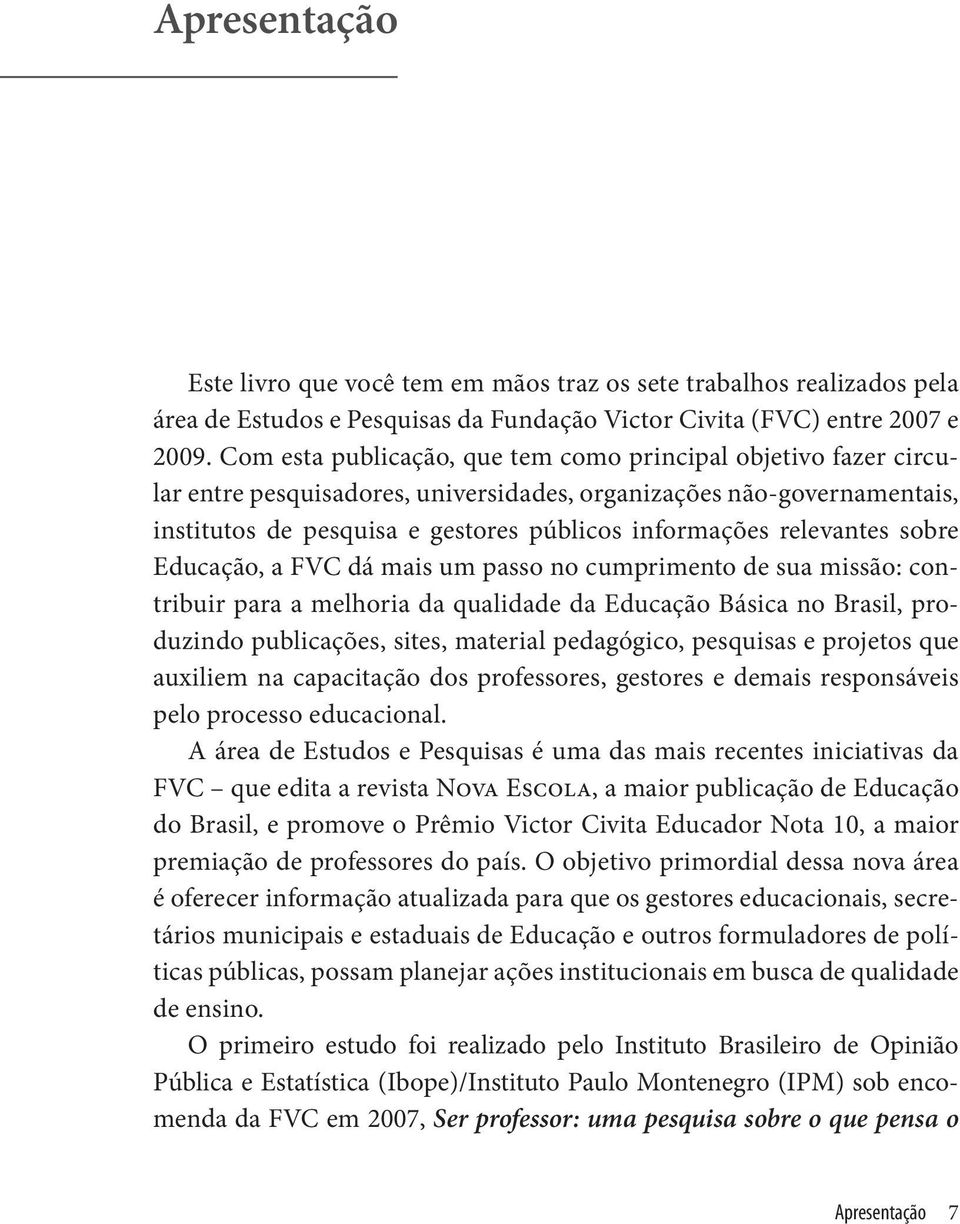 relevantes sobre Educação, a FVC dá mais um passo no cumprimento de sua missão: contribuir para a melhoria da qualidade da Educação Básica no Brasil, produzindo publicações, sites, material