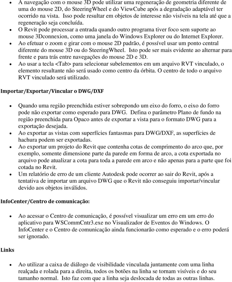 O Revit pode processar a entrada quando outro programa tiver foco sem suporte ao mouse 3Dconnexion, como uma janela do Windows Explorer ou do Internet Explorer.