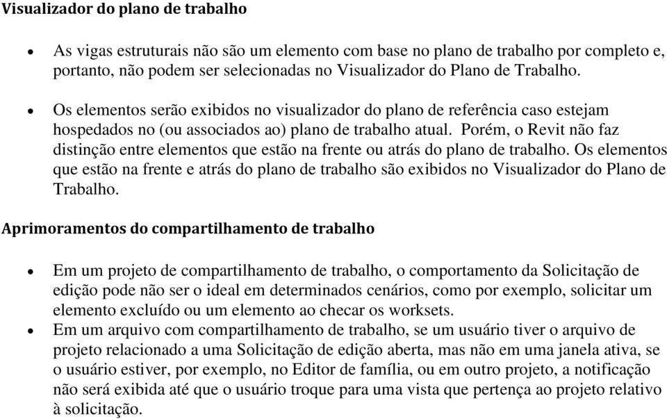 Porém, o Revit não faz distinção entre elementos que estão na frente ou atrás do plano de trabalho.