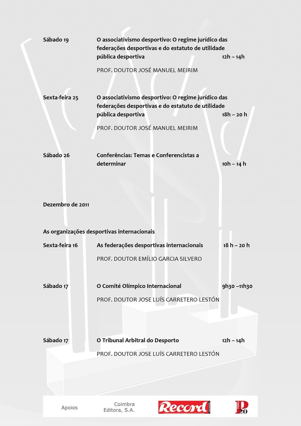 10h 14 h Dezembro de 2011 As organizações desportivas internacionais Sexta feira 16 As federações desportivas internacionais 18 h 20 h PROF.