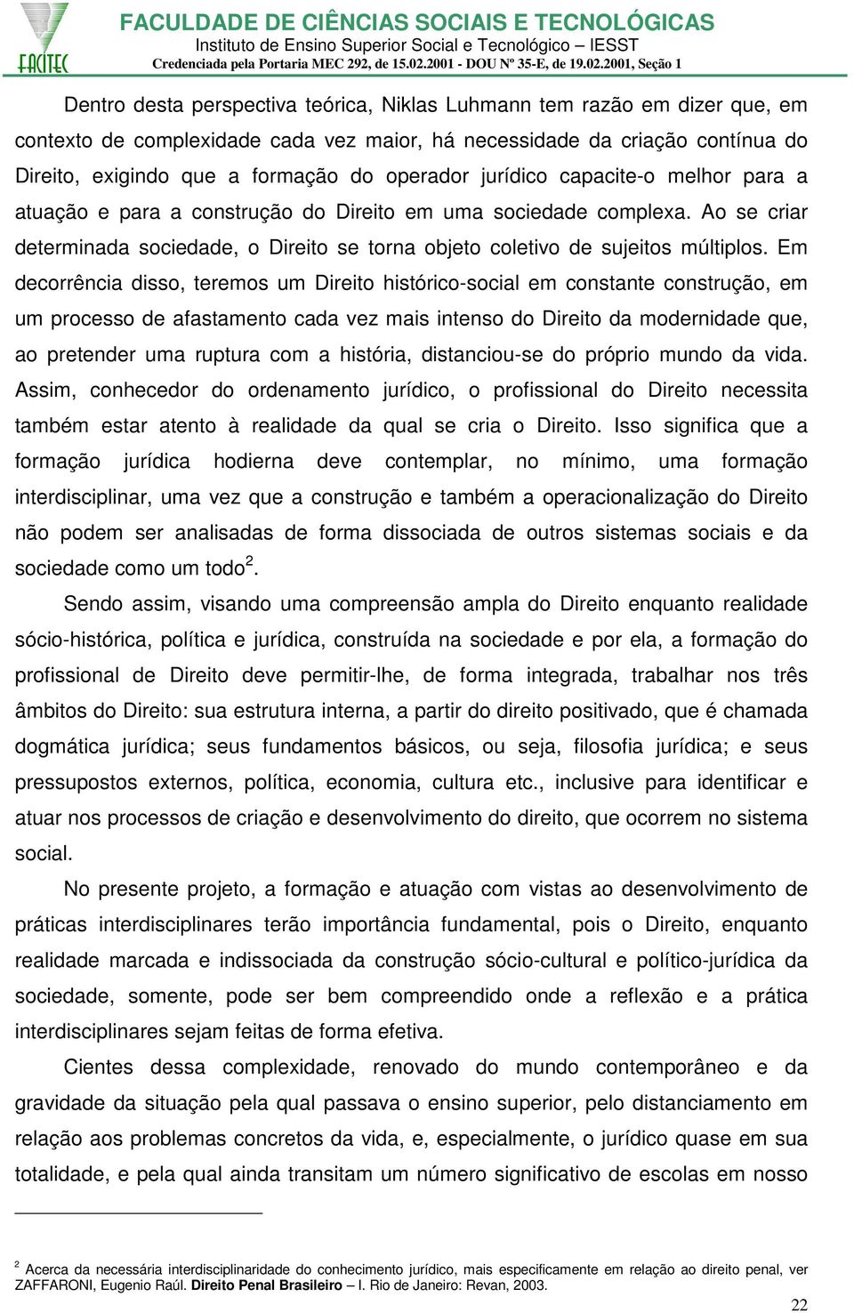 Em decorrência disso, teremos um Direito histórico-social em constante construção, em um processo de afastamento cada vez mais intenso do Direito da modernidade que, ao pretender uma ruptura com a