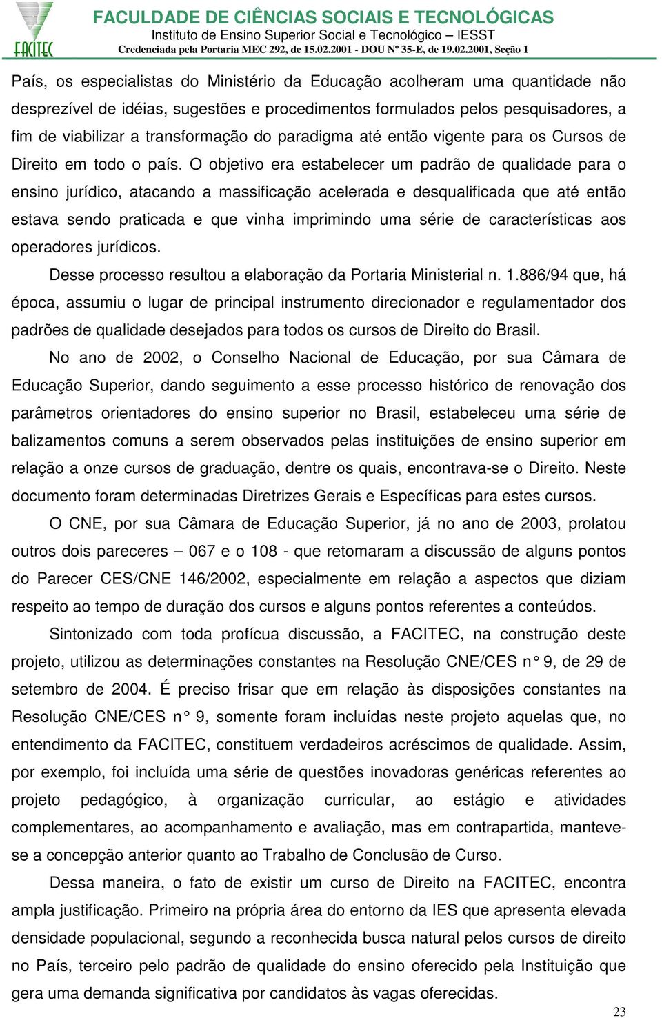 O objetivo era estabelecer um padrão de qualidade para o ensino jurídico, atacando a massificação acelerada e desqualificada que até então estava sendo praticada e que vinha imprimindo uma série de