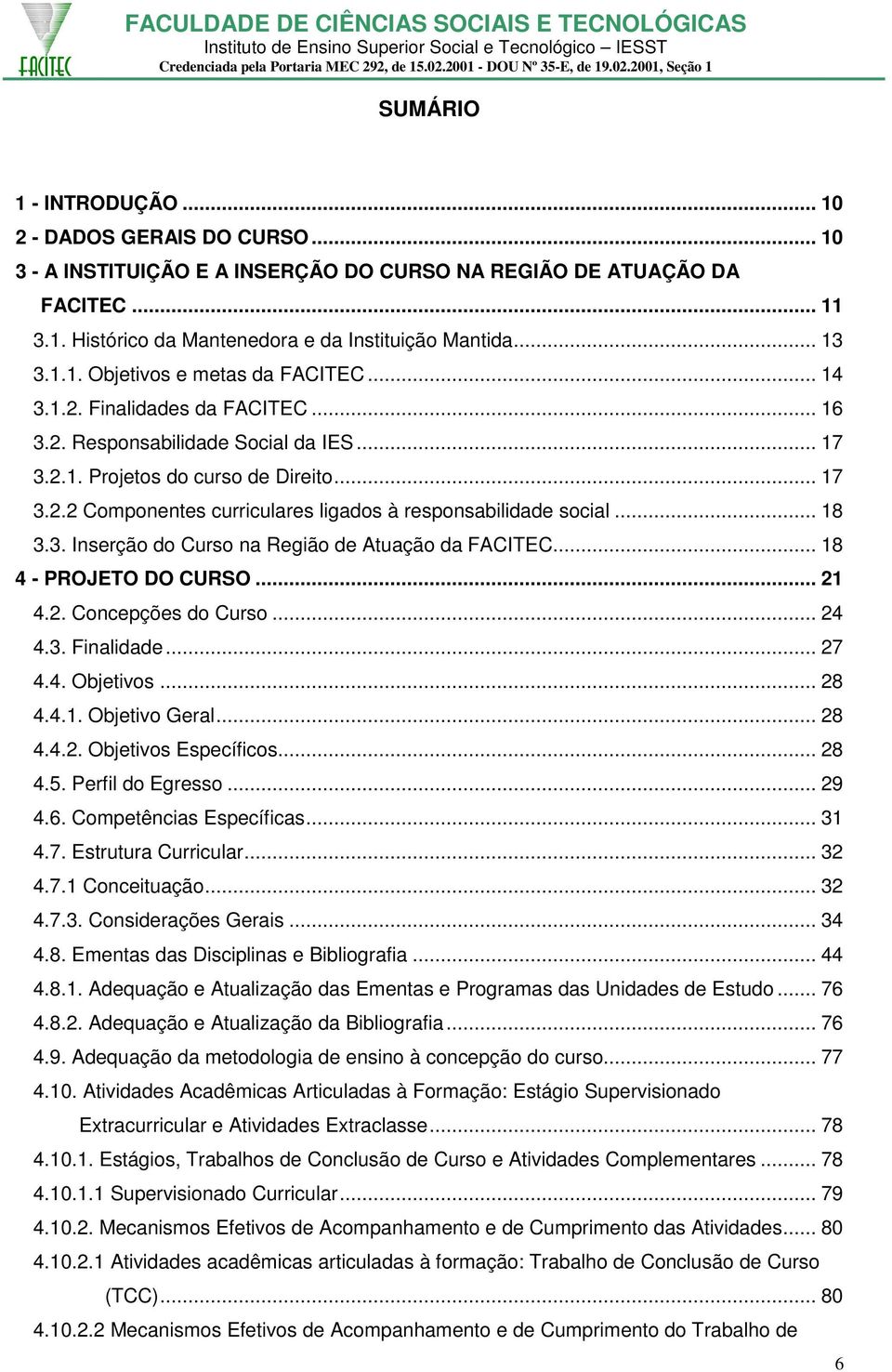 .. 18 3.3. Inserção do Curso na Região de Atuação da FACITEC... 18 4 - PROJETO DO CURSO... 21 4.2. Concepções do Curso... 24 4.3. Finalidade... 27 4.4. Objetivos... 28 4.4.1. Objetivo Geral... 28 4.4.2. Objetivos Específicos.