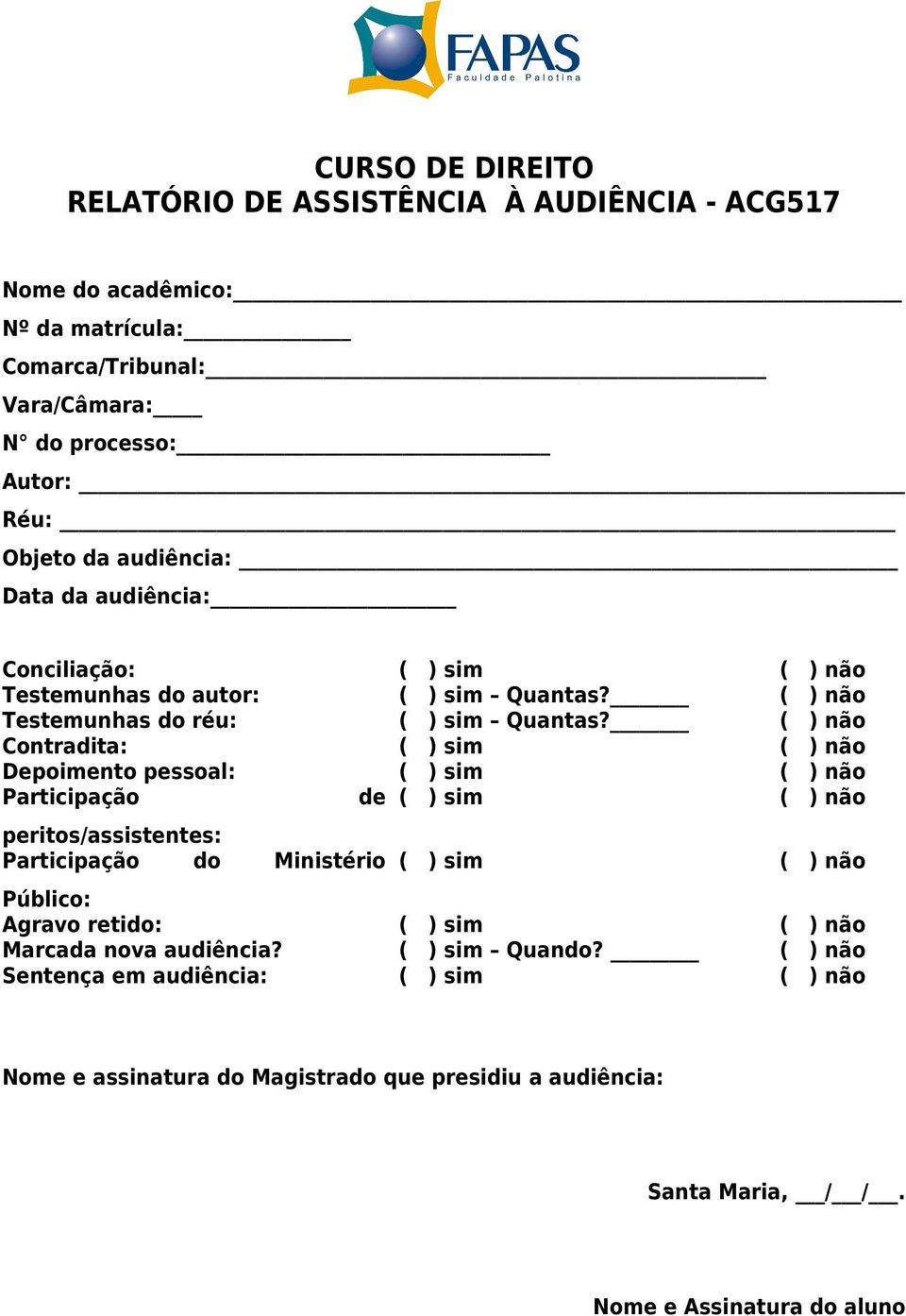 ( ) não Contradita: ( ) sim ( ) não Depoimento pessoal: ( ) sim ( ) não Participação de ( ) sim ( ) não peritos/assistentes: Participação do Ministério ( ) sim ( ) não Público: