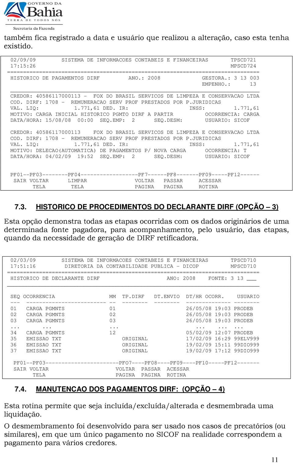 : 13 CREDOR: 40586117000113 - FOX DO BRASIL SERVICOS DE LIMPEZA E CONSERVACAO LTDA COD. DIRF: 1708 - REMUNERACAO SERV PROF PRESTADOS POR P.JURIDICAS VAL. LIQ: 1.771,61 DED. IR: INSS: 1.