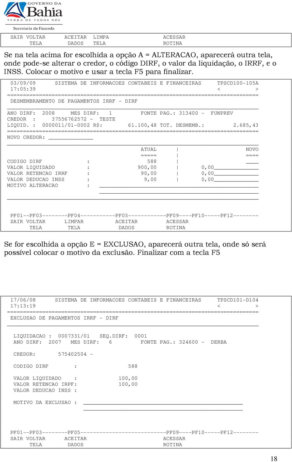 03/09/09 SISTEMA DE INFORMACOES CONTABEIS E FINANCEIRAS TPSCD100-105A 17:05:39 < > DESMEMBRAMENTO DE PAGAMENTOS IRRF - DIRF ANO DIRF: 2008 MES DIRF: 1 FONTE PAG.