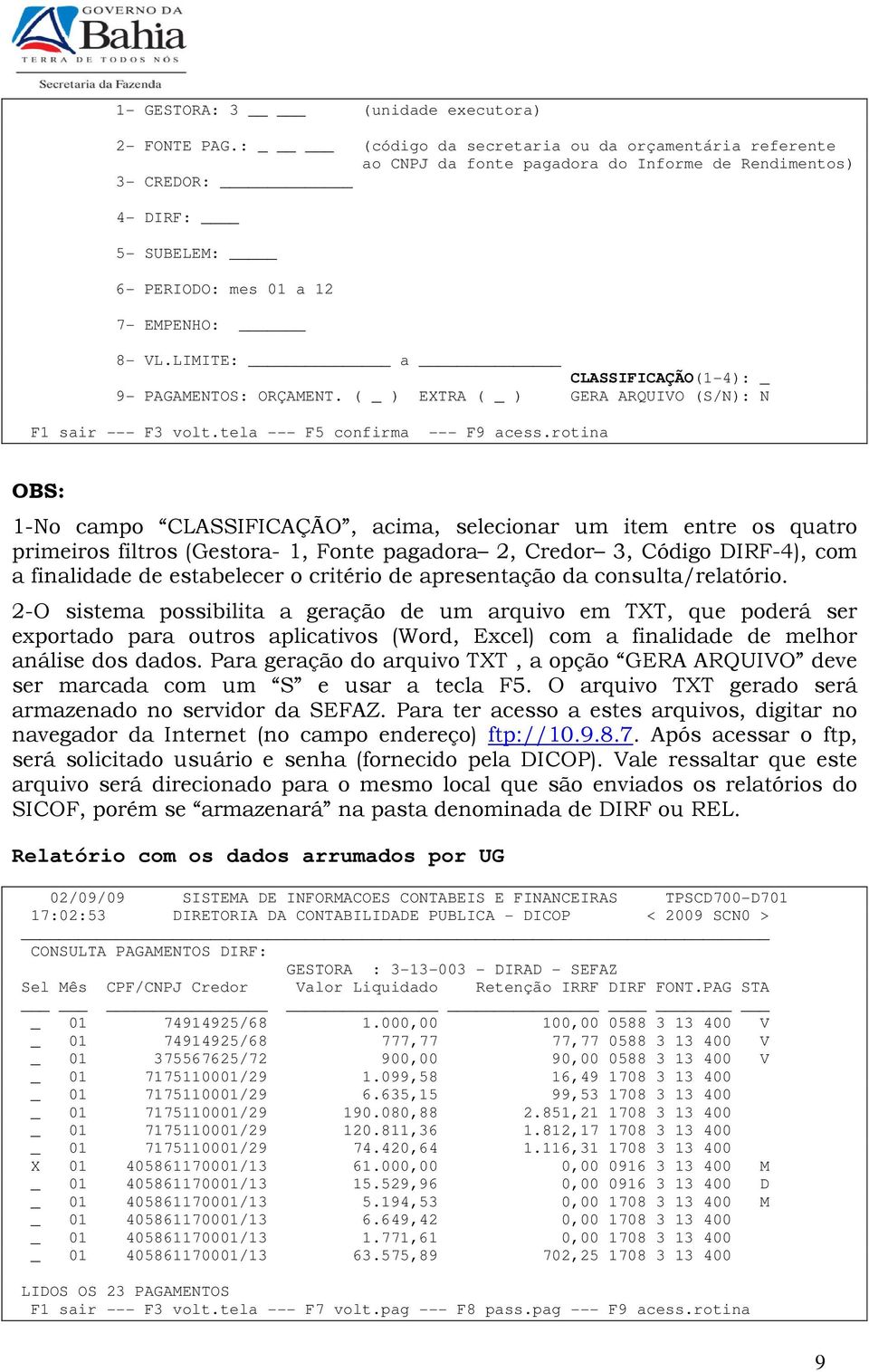 LIMITE: a CLASSIFICAÇÃO(1-4): _ 9- PAGAMENTOS: ORÇAMENT. ( _ ) EXTRA ( _ ) GERA ARQUIVO (S/N): N F1 sair --- F3 volt.tela --- F5 confirma --- F9 acess.