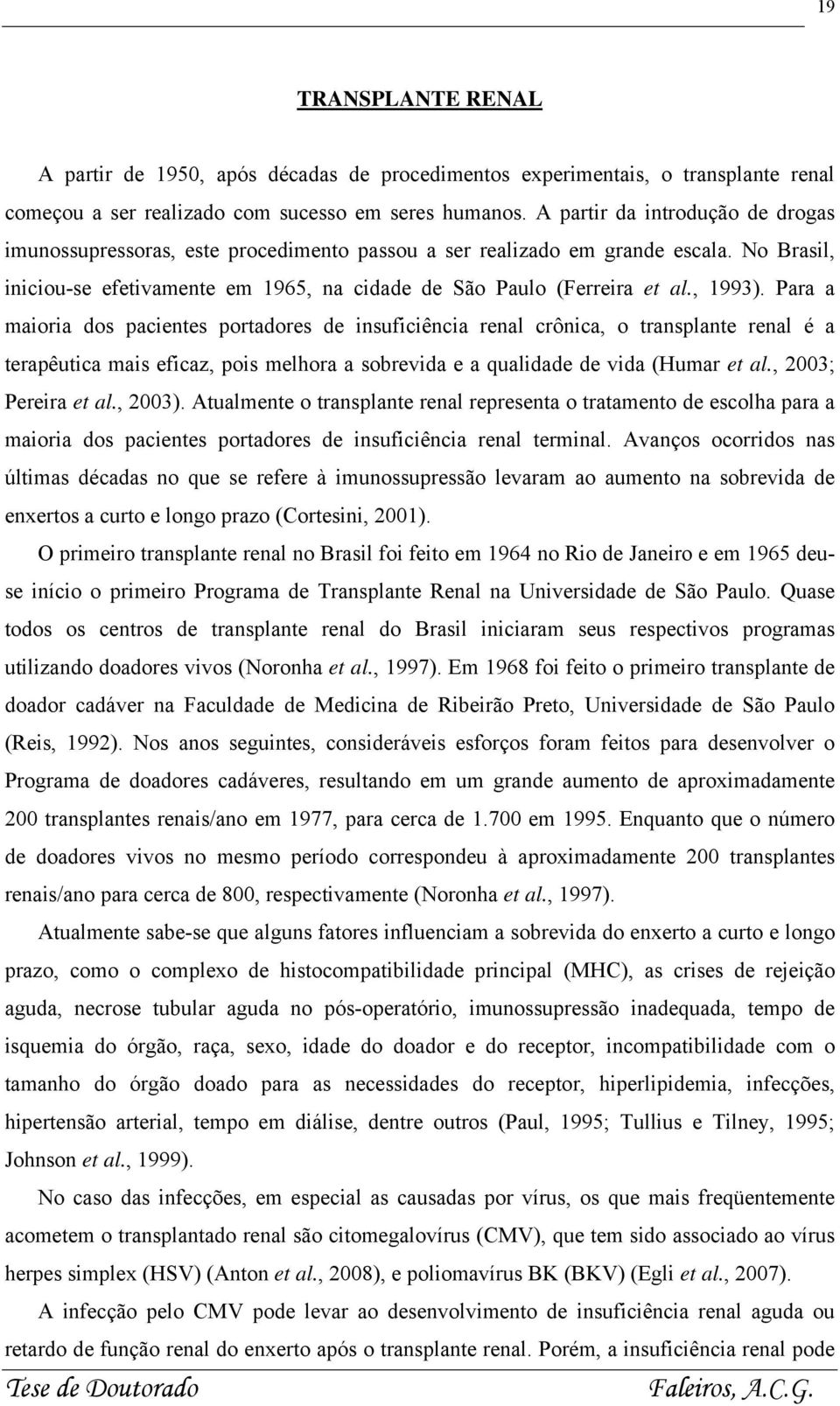 , 1993). Para a maioria dos pacientes portadores de insuficiência renal crônica, o transplante renal é a terapêutica mais eficaz, pois melhora a sobrevida e a qualidade de vida (Humar et al.