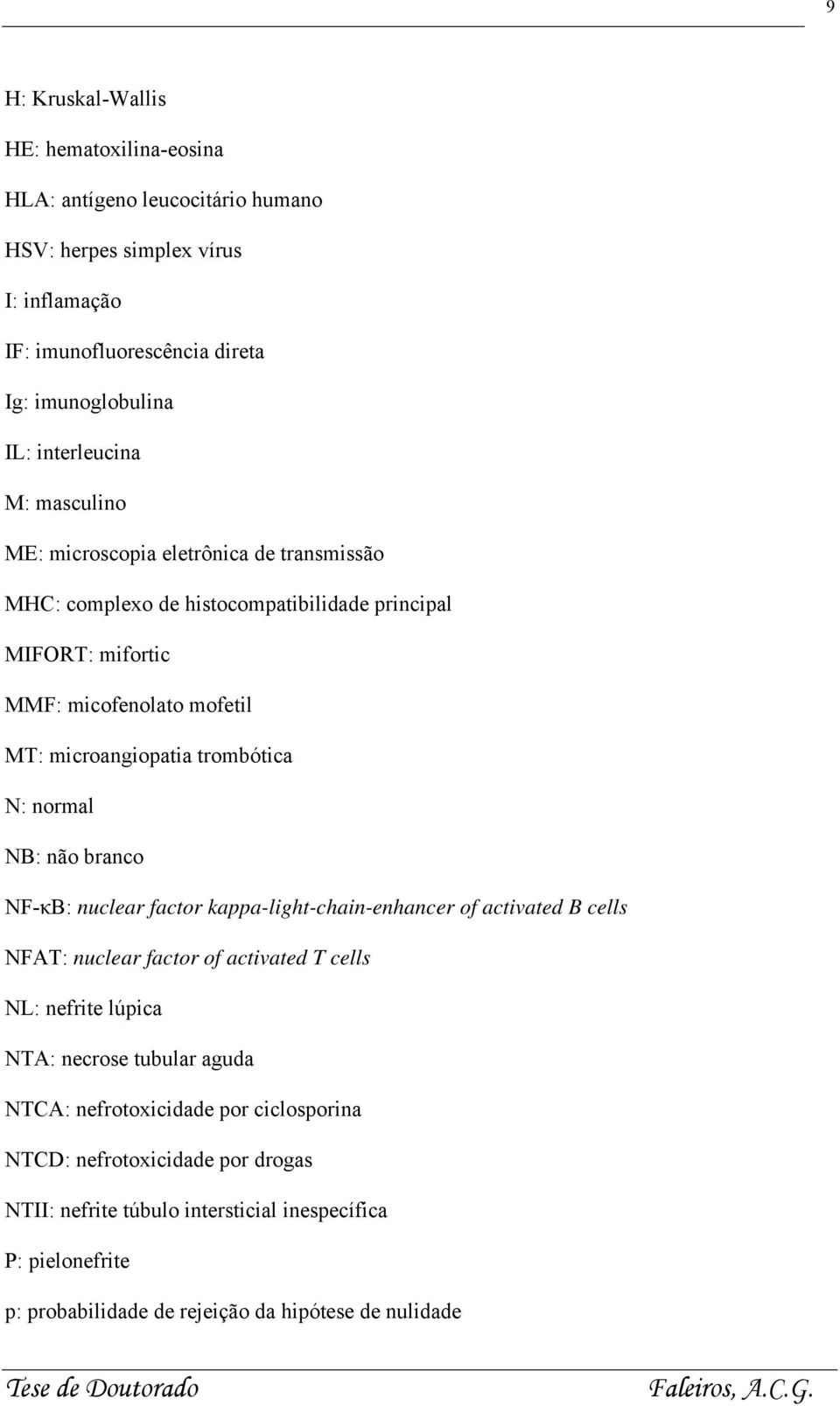 trombótica N: normal NB: não branco NF-κB: nuclear factor kappa-light-chain-enhancer of activated B cells NFAT: nuclear factor of activated T cells NL: nefrite lúpica NTA: necrose