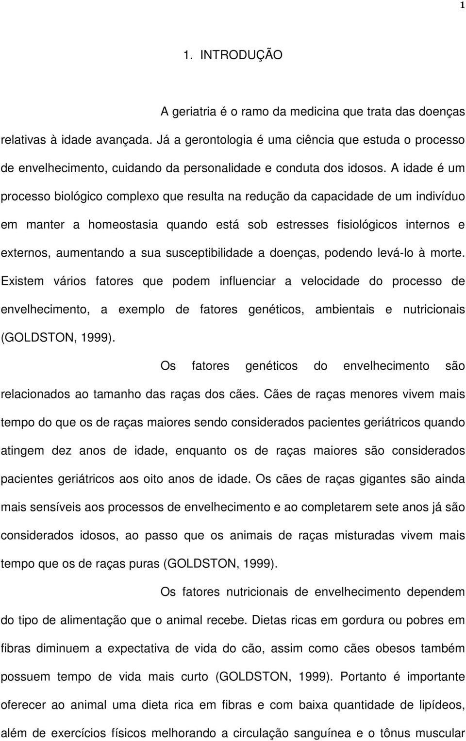 A idade é um processo biológico complexo que resulta na redução da capacidade de um indivíduo em manter a homeostasia quando está sob estresses fisiológicos internos e externos, aumentando a sua