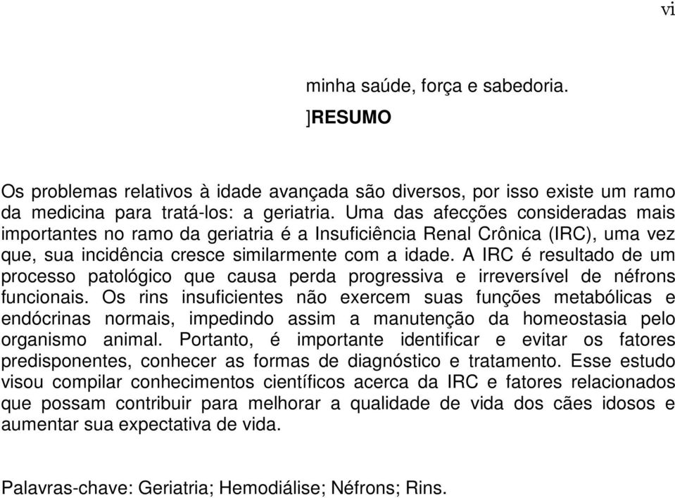 A IRC é resultado de um processo patológico que causa perda progressiva e irreversível de néfrons funcionais.