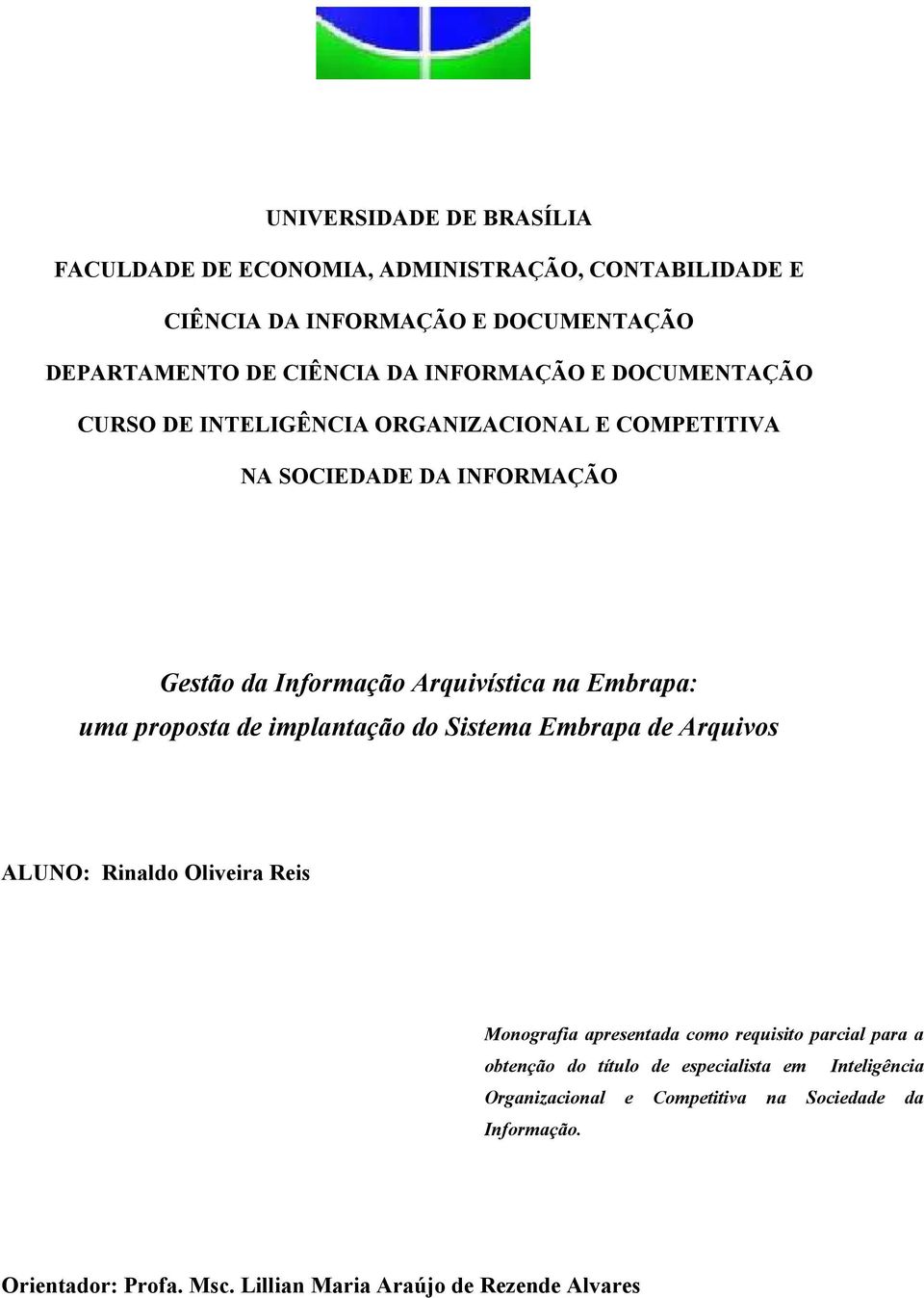 uma proposta de implantação do Sistema Embrapa de Arquivos ALUNO: Rinaldo Oliveira Reis Monografia apresentada como requisito parcial para a obtenção