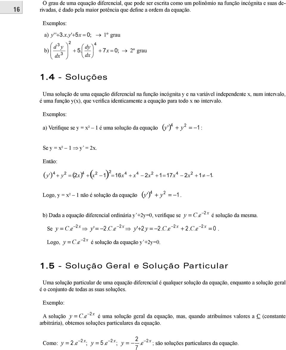 Eemplos: a) Verifique se y = ² 1 é uma solução da equação () + y = 1 4 y' : Se y = ² 1 y =. Então:. Logo, y = ² 1 não é solução da equação () + y = 1 4 y'.