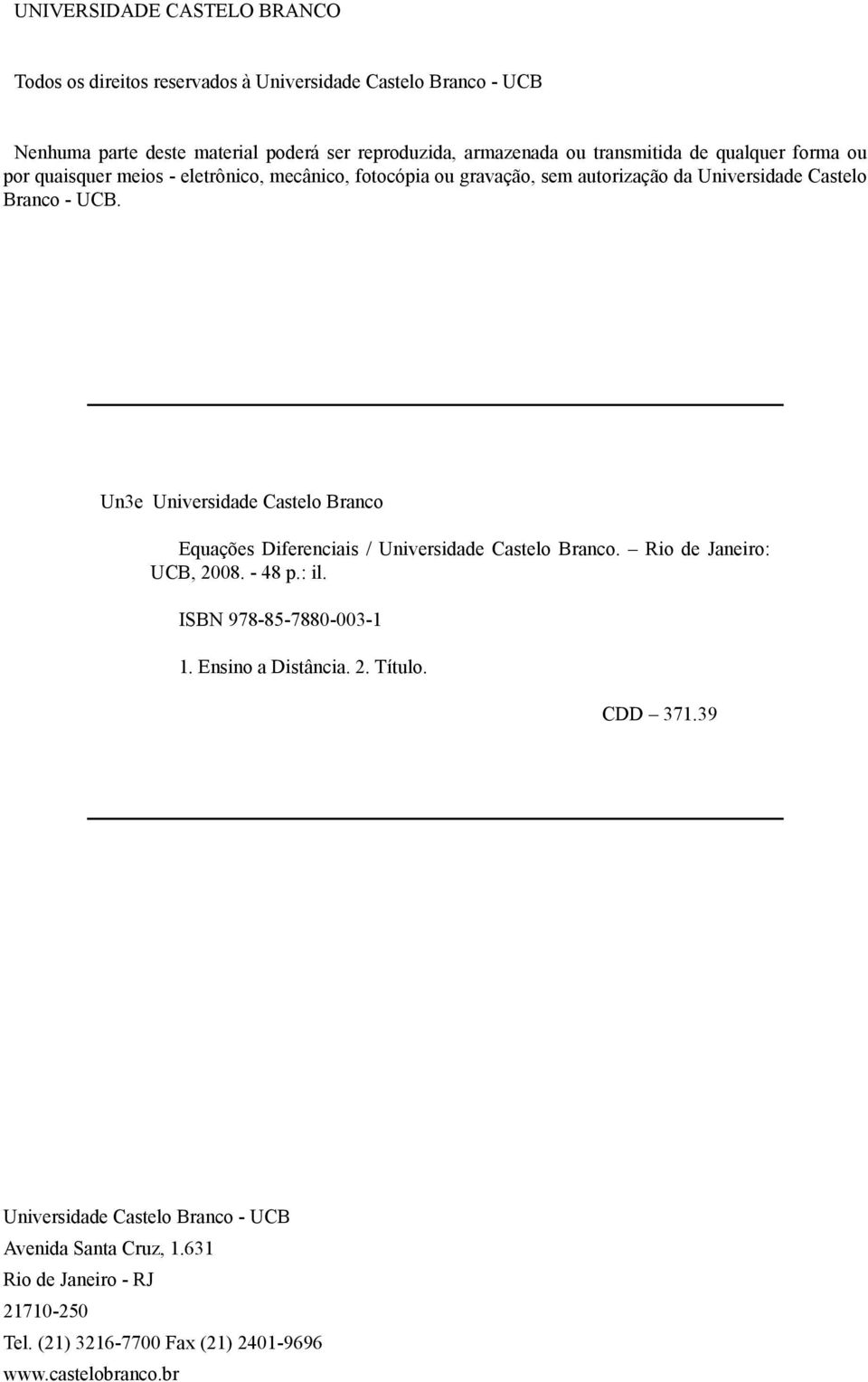 Un3e Universidade Castelo Branco Equações Diferenciais / Universidade Castelo Branco. Rio de Janeiro: UCB, 008. - 48 p.: il. ISBN 978-85-7880-003-1 1.