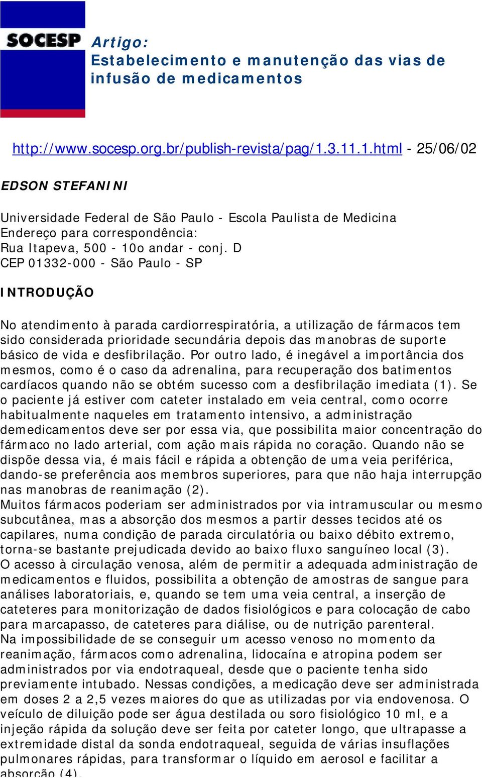 D CEP 01332-000 - São Paulo - SP INTRODUÇÃO No atendimento à parada cardiorrespiratória, a utilização de fármacos tem sido considerada prioridade secundária depois das manobras de suporte básico de