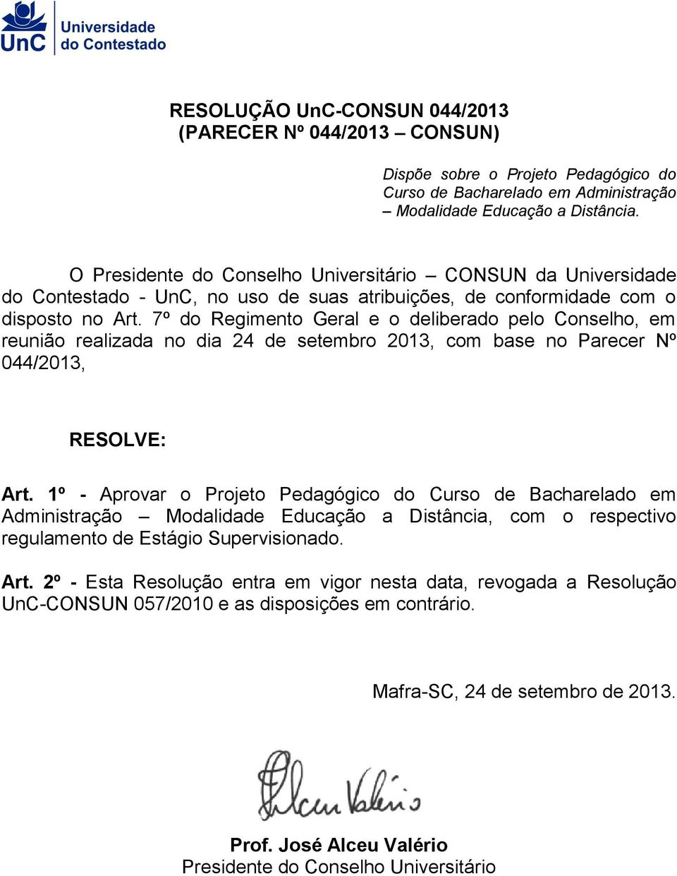 7º do Regimento Geral e o deliberado pelo Conselho, em reunião realizada no dia 24 de setembro 2013, com base no Parecer Nº 044/2013, RESOLVE: Art.