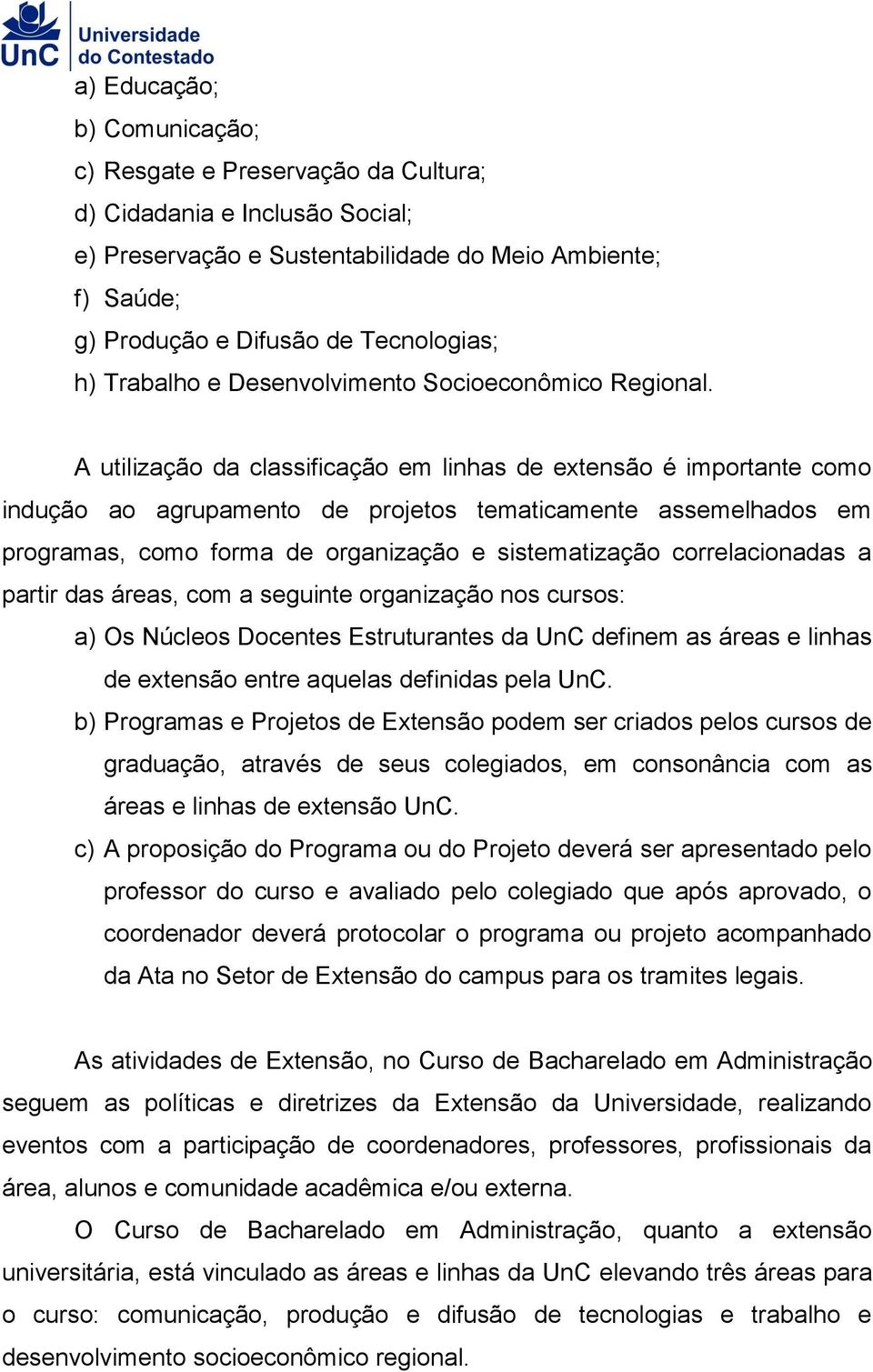 A utilização da classificação em linhas de extensão é importante como indução ao agrupamento de projetos tematicamente assemelhados em programas, como forma de organização e sistematização