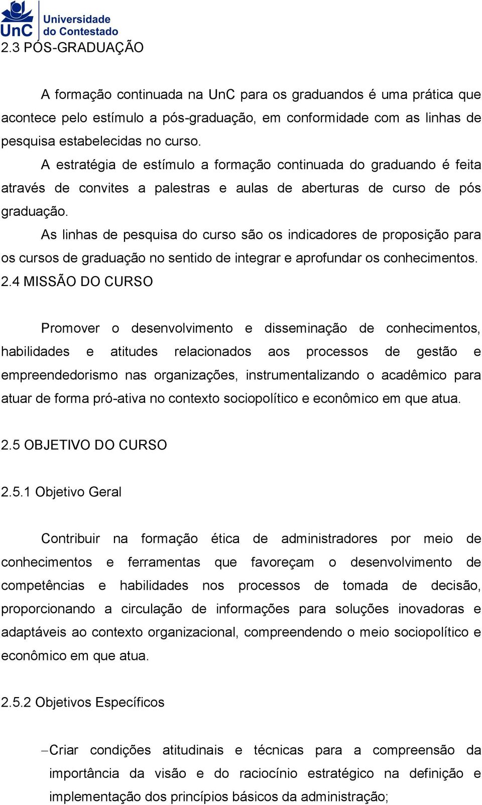 As linhas de pesquisa do curso são os indicadores de proposição para os cursos de graduação no sentido de integrar e aprofundar os conhecimentos. 2.