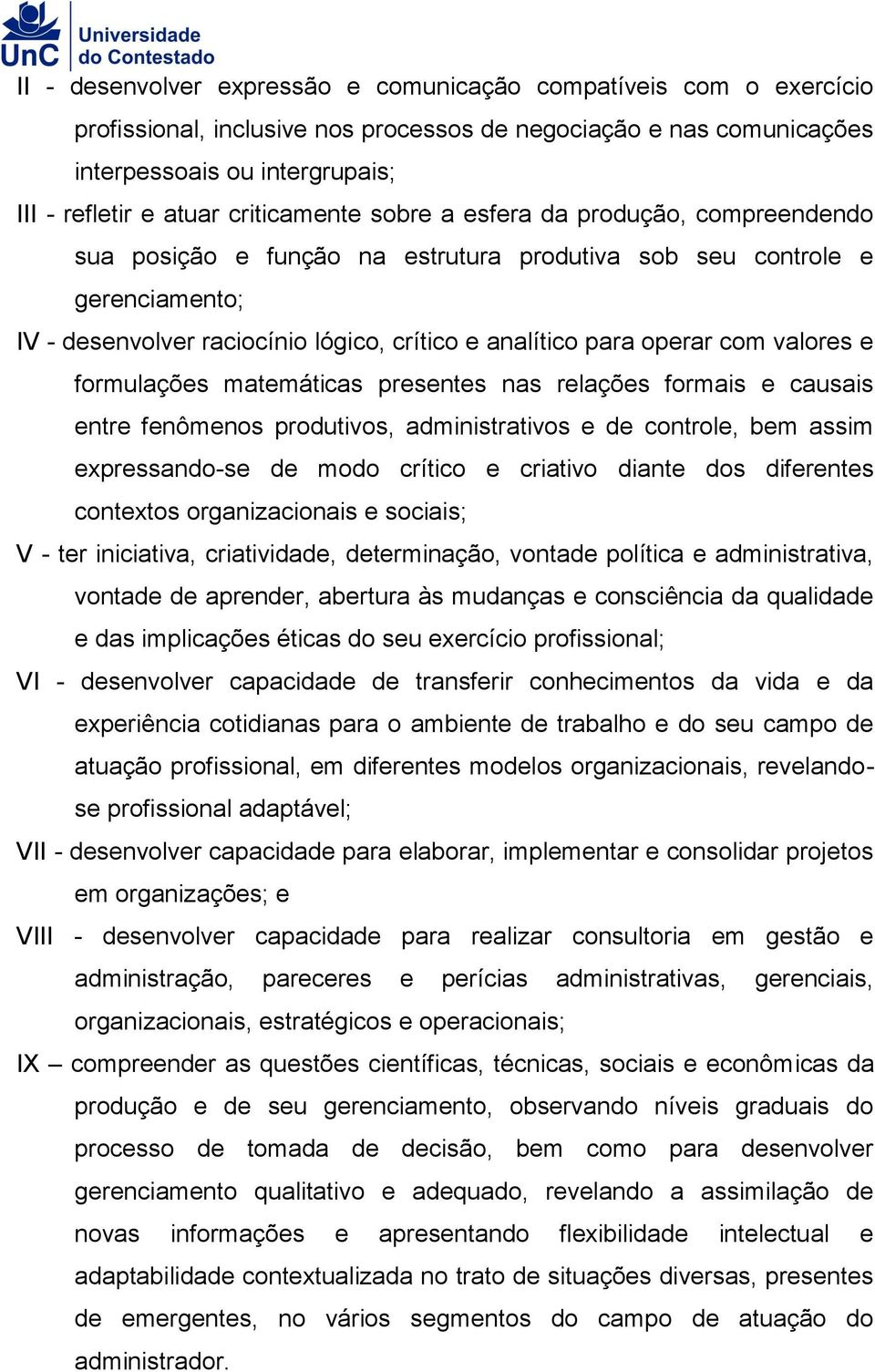 operar com valores e formulações matemáticas presentes nas relações formais e causais entre fenômenos produtivos, administrativos e de controle, bem assim expressando-se de modo crítico e criativo