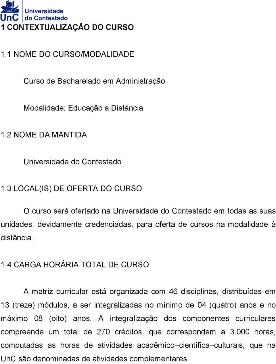 4 CARGA HORÁRIA TOTAL DE CURSO A matriz curricular está organizada com 46 disciplinas, distribuídas em 13 (treze) módulos, a ser integralizadas no mínimo de 04 (quatro) anos e no máximo 08 (oito)