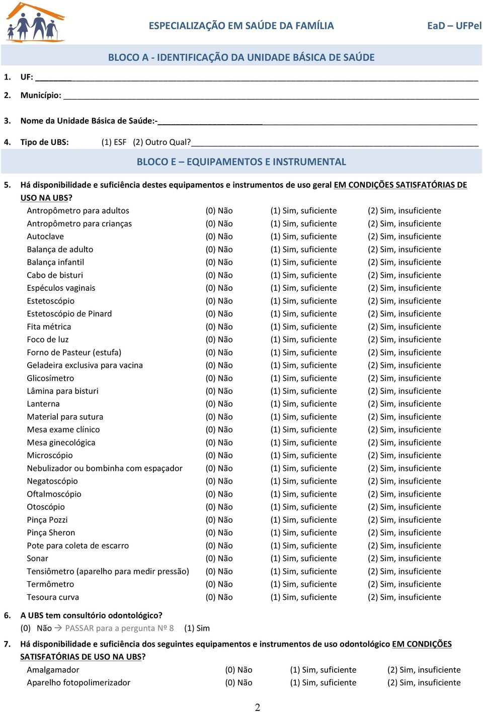 Antropômetro para adultos (0) Não (1) Sim, suficiente (2) Sim, insuficiente Antropômetro para crianças (0) Não (1) Sim, suficiente (2) Sim, insuficiente Autoclave (0) Não (1) Sim, suficiente (2) Sim,