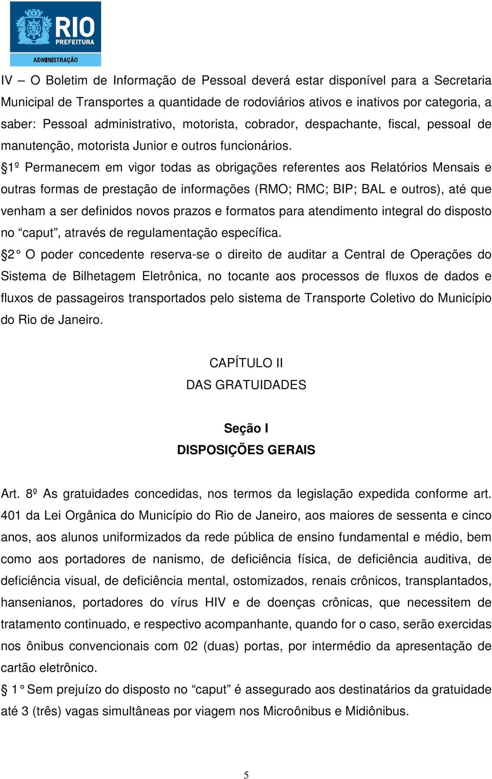 1º Permanecem em vigor todas as obrigações referentes aos Relatórios Mensais e outras formas de prestação de informações (RMO; RMC; BIP; BAL e outros), até que venham a ser definidos novos prazos e