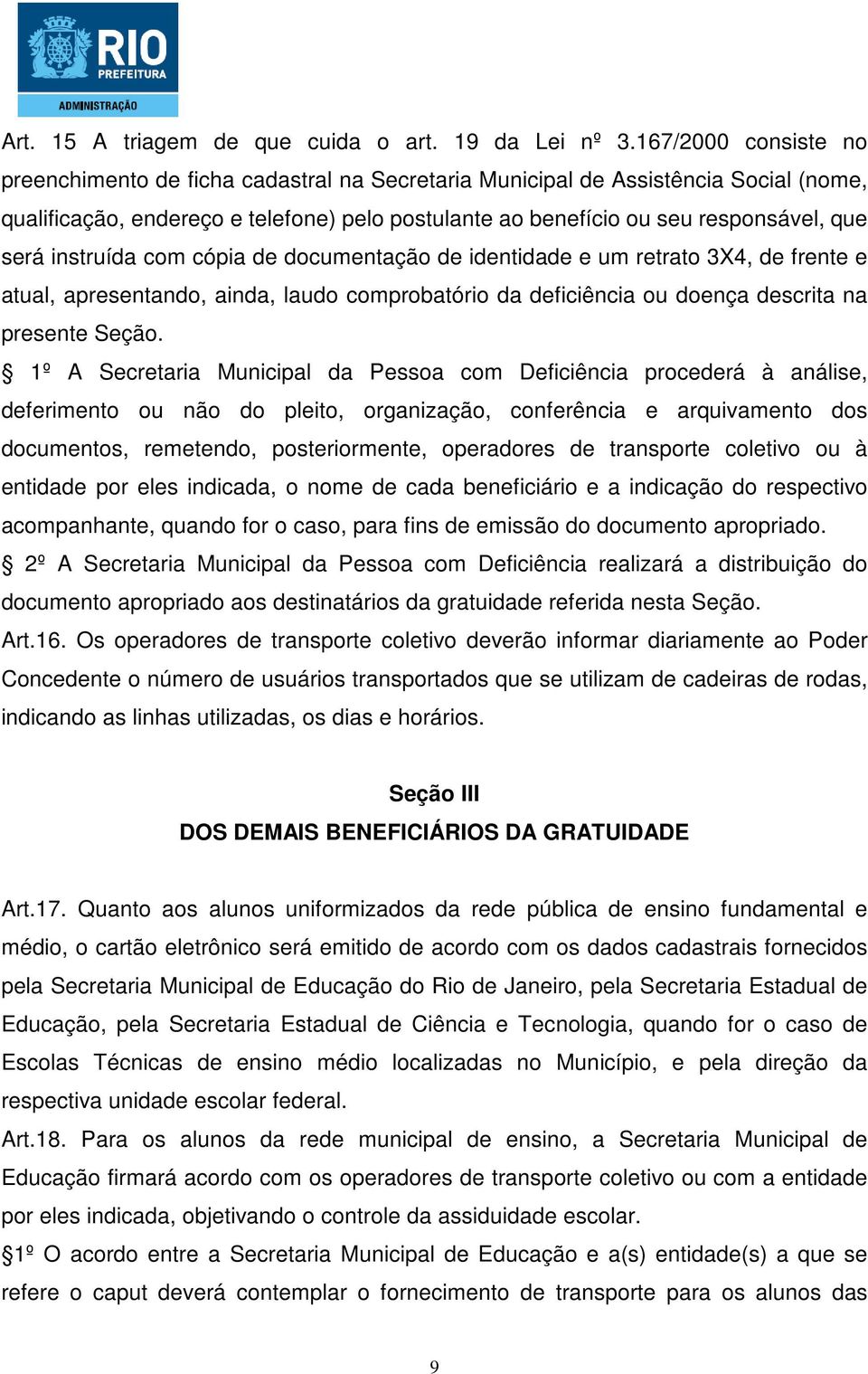 instruída com cópia de documentação de identidade e um retrato 3X4, de frente e atual, apresentando, ainda, laudo comprobatório da deficiência ou doença descrita na presente Seção.