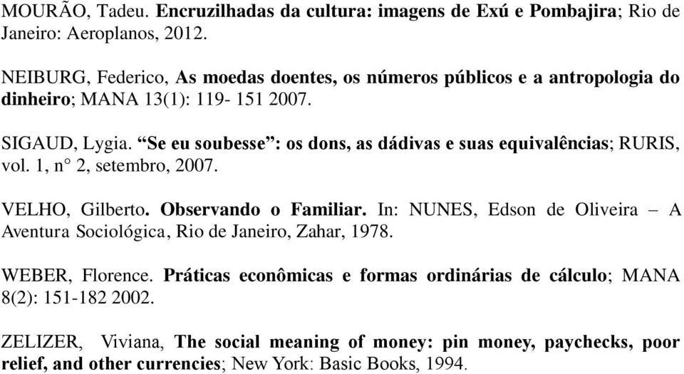 Se eu soubesse : os dons, as dádivas e suas equivalências; RURIS, vol. 1, n 2, setembro, 2007. VELHO, Gilberto. Observando o Familiar.