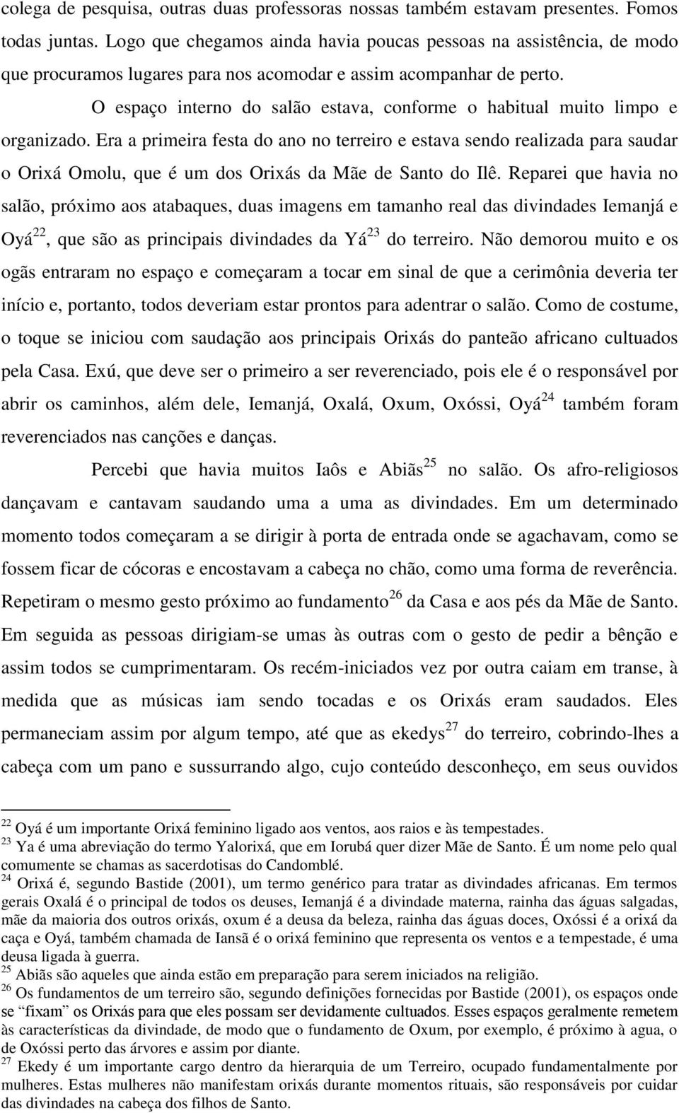 O espaço interno do salão estava, conforme o habitual muito limpo e organizado.