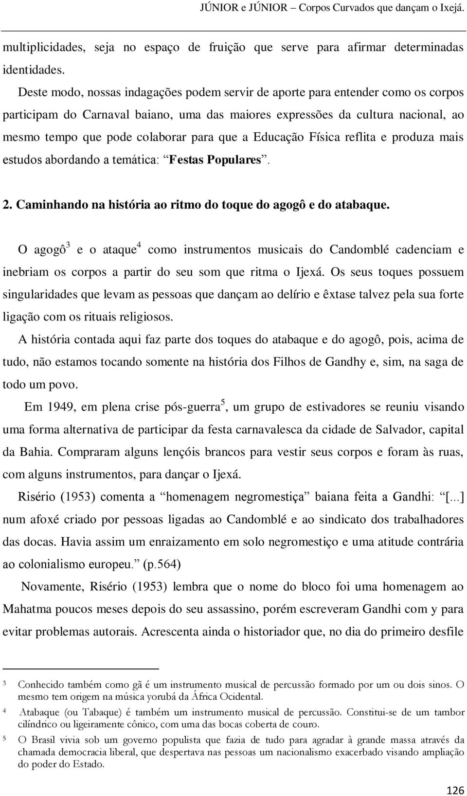 que a Educação Física reflita e produza mais estudos abordando a temática: Festas Populares. 2. Caminhando na história ao ritmo do toque do agogô e do atabaque.