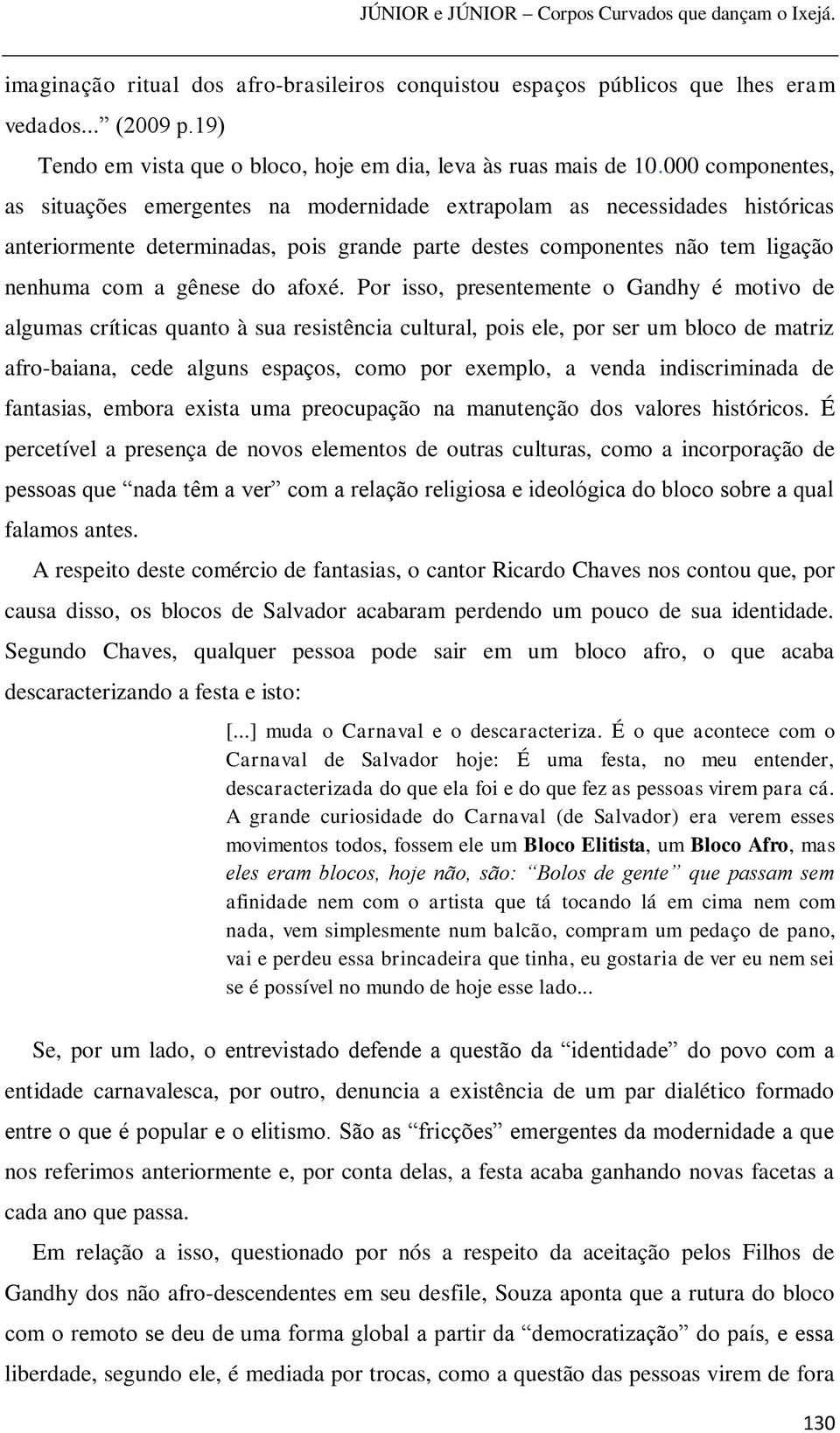 000 componentes, as situações emergentes na modernidade extrapolam as necessidades históricas anteriormente determinadas, pois grande parte destes componentes não tem ligação nenhuma com a gênese do