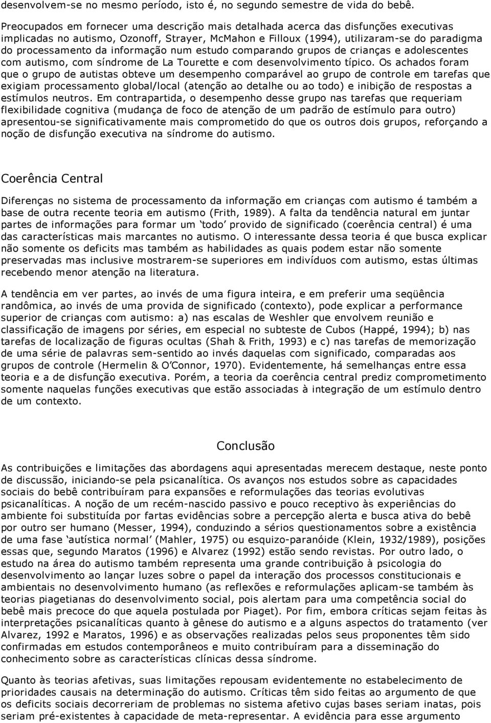 informação num estudo comparando grupos de crianças e adolescentes com autismo, com síndrome de La Tourette e com desenvolvimento típico.