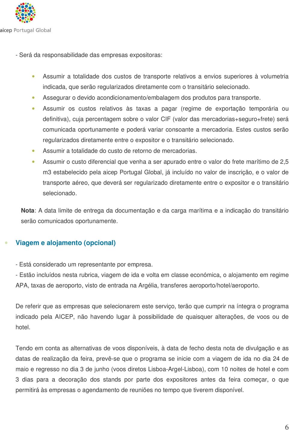 Assumir os custos relativos às taxas a pagar (regime de exportação temporária ou definitiva), cuja percentagem sobre o valor CIF (valor das mercadorias+seguro+frete) será comunicada oportunamente e