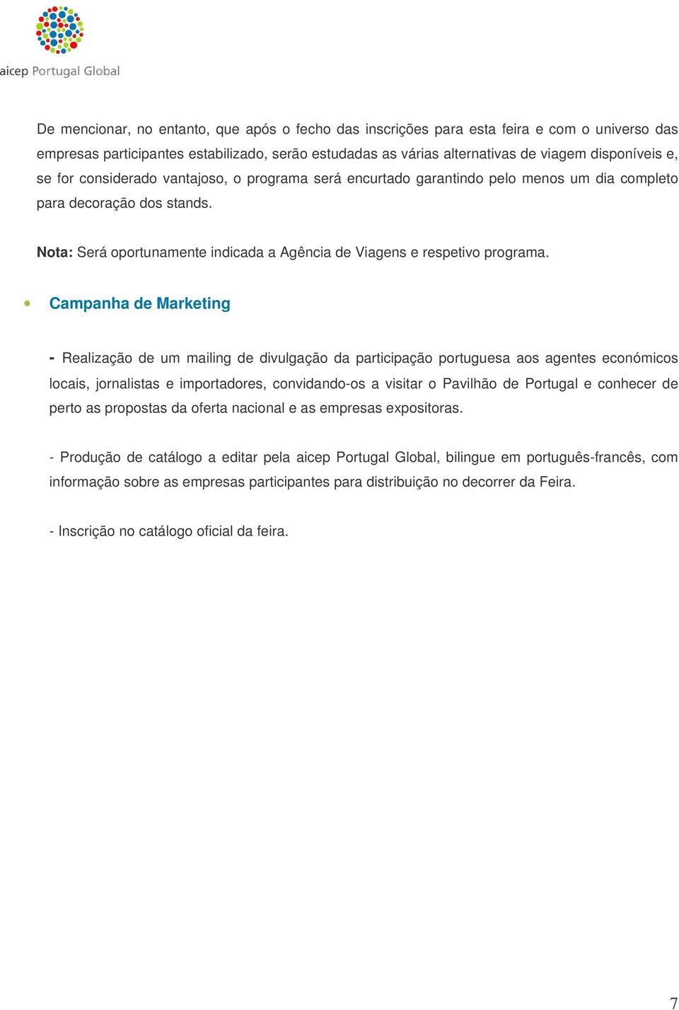 Campanha de Marketing - Realização de um mailing de divulgação da participação portuguesa aos agentes económicos locais, jornalistas e importadores, convidando-os a visitar o Pavilhão de Portugal e