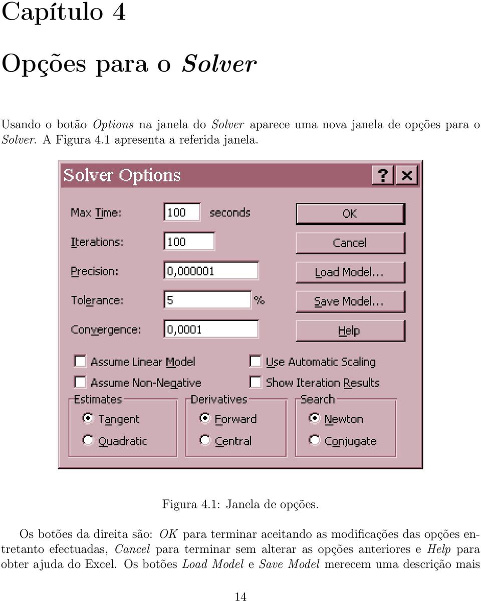 Os botões da direita são: OK para terminar aceitando as modificações das opções entretanto efectuadas, Cancel